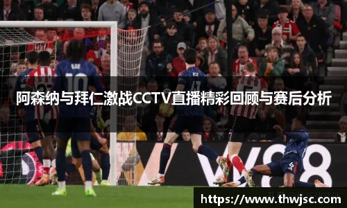 阿森纳与拜仁激战CCTV直播精彩回顾与赛后分析