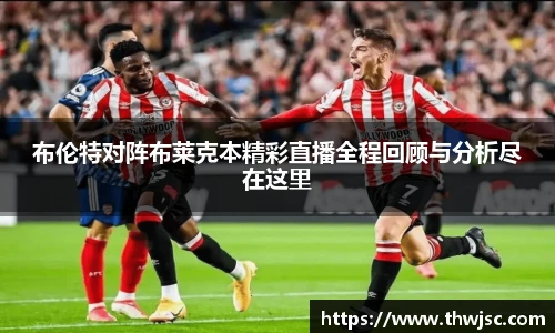 布伦特对阵布莱克本精彩直播全程回顾与分析尽在这里